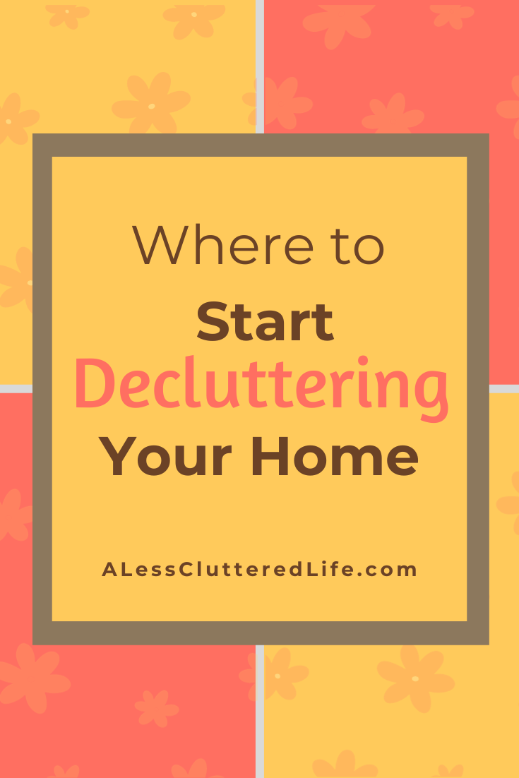 Graphic for a Pinterest post about where to start decluttering your home in a blogpost by A Less Cluttered Life.