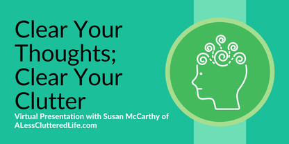 Clear Your Thoughts, Clear Your Clutter Virtual Presentation